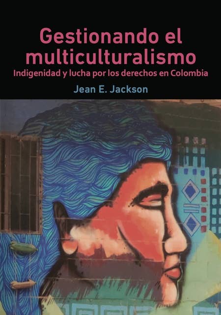 Gestionando el multiculturalismo: Indigenidad y lucha por los derechos en Colombia