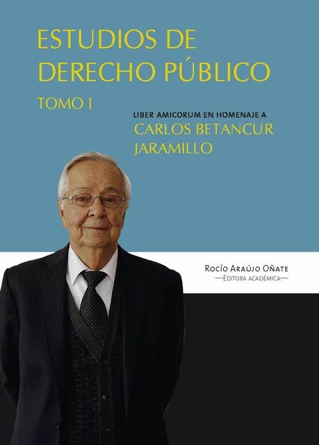 Estudios en derecho público: Liber amicorum en homenaje a Carlos Betancur Jaramillo. Tomo I