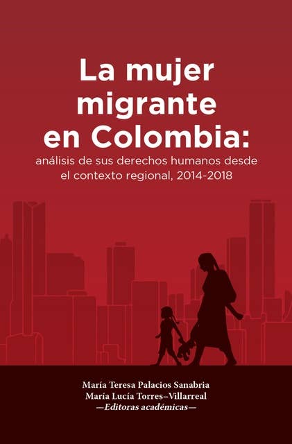 La mujer migrante en Colombia: Análisis de sus derechos humanos desde el contexto regional, 2014-2018