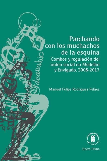 Parchando con los muchachos de la esquina: Combos y regulación del orden social en Medellín y Envigado, 2008-2017
