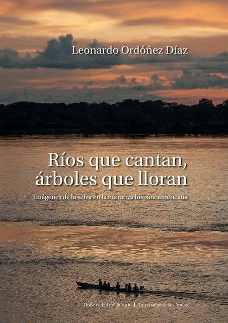 Ríos que cantan, árboles que lloran: Imágenes de la selva en la narrativa hispanoamericana