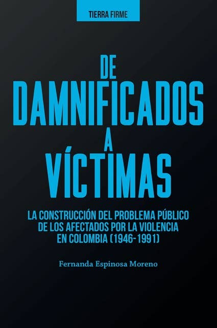 De damnificados a víctimas: La construcción del problema público de los afectados por la violencia en Colombia (1946-1991)