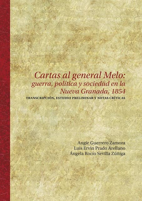 Cartas al general Melo: guerra, política y sociedad en la Nueva Granada, 1854: Transcripción, estudio preliminar y notas críticas