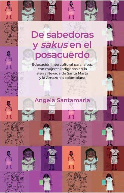 De sabedoras y sakus en el posacuerdo: Educación intercultural para la paz con mujeres indígenas en la Sierra Nevada de Santa Marta y la Amazonia colombiana