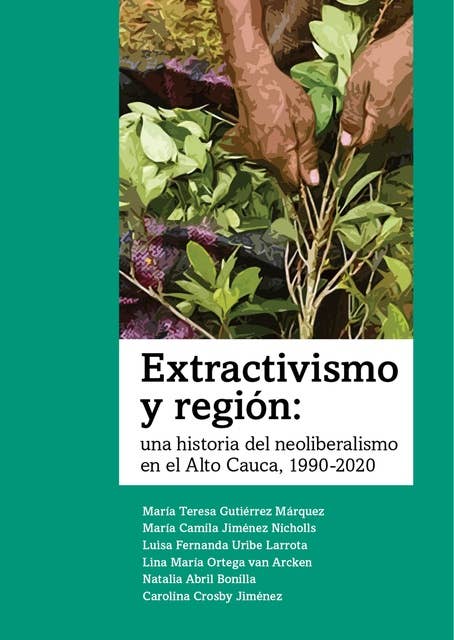Extractivismo y región: una historia del neoliberalismo en el Alto Cauca, 1990-2020