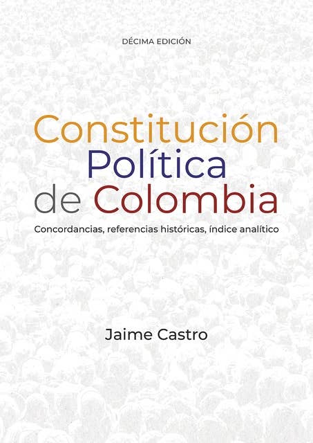 Constitución política de Colombia: Concordancias, referencias históricas, índice analítico