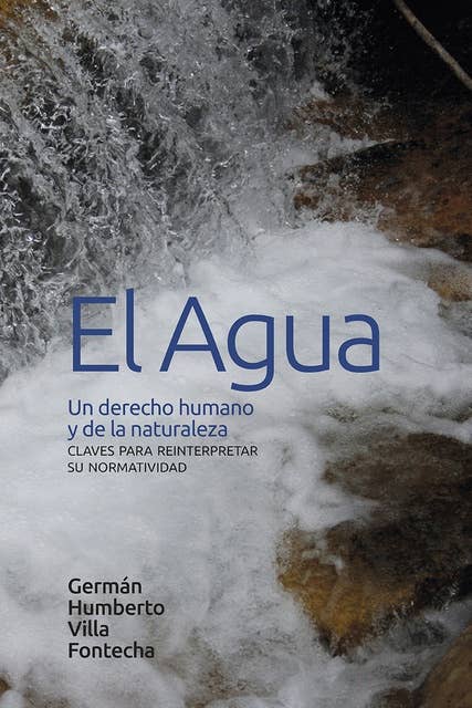 El agua: un derecho humano y de la naturaleza: Claves para reinterpretar su normatividad