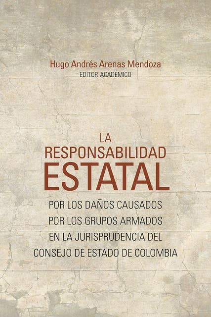 La responsabilidad estatal: por los daños causados por los grupos armados en la jurisprudencia del Consejo de Estado de Colombia