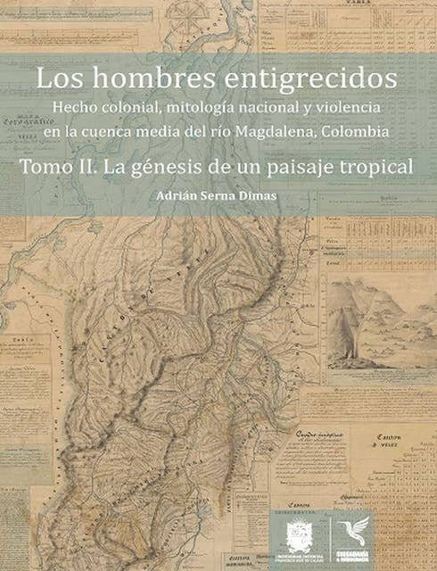 La génesis de un paisaje tropical: Hecho colonial, mitología nacional y violencia en la cuenca media del río Magdalena, Colombia