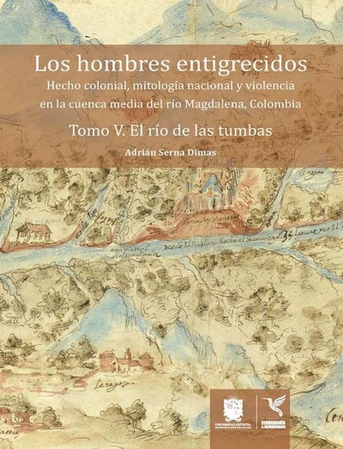 El río de las tumbas: Hecho colonial, mitología nacional y violencia en la cuenca media del río Magdalena, Colombia