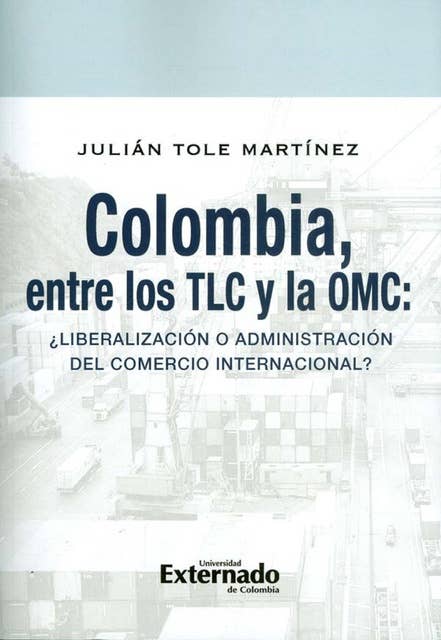 Colombia, entre los TLC y la OMC: ¿Liberalización o administración del comercio internacional?