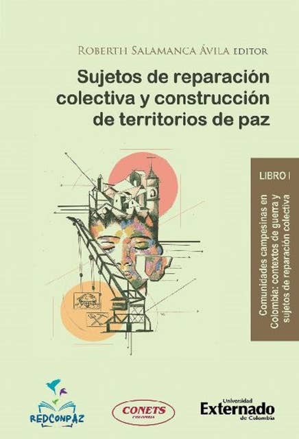 Sujetos de reparación colectiva y construcción de territorios de paz - Libro 1: Comunidades campesinas en Colombia : contextos de guerra y sujetos de reparación colectiva