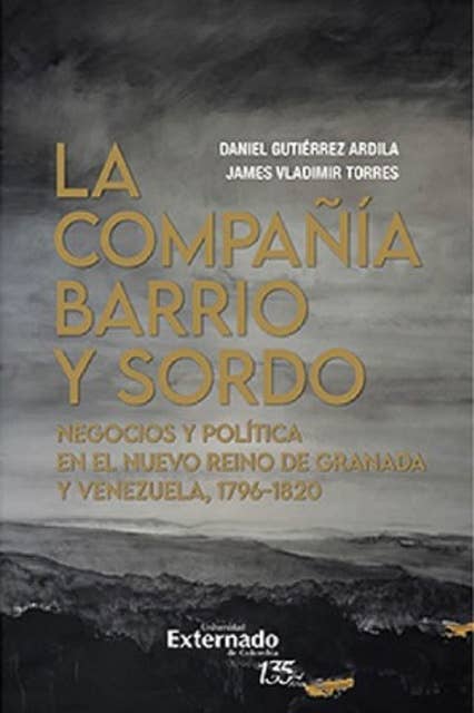 La compañía barrio y sordo: Negocios y política en el nuevo reino de granada y Venezuela, 1796-1820