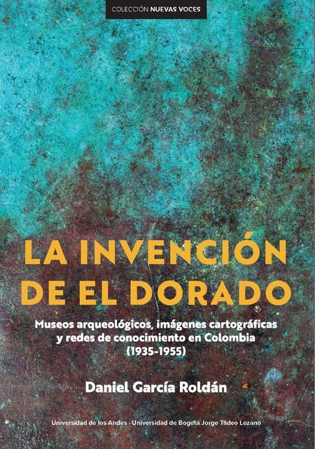 La invención de El Dorado: Museos arqueológicos, imágenes cartográficas y redes de conocimiento en Colombia (1935-1955)