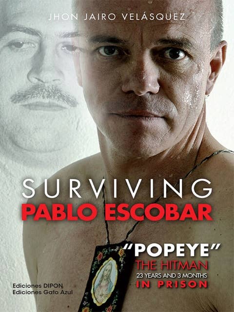 Surviving Pablo Escobar: "Popeye" The Hitman 23 Years and 3 Months in Prision: "Popeye" The Hitman 23 years and 3 months in prison
