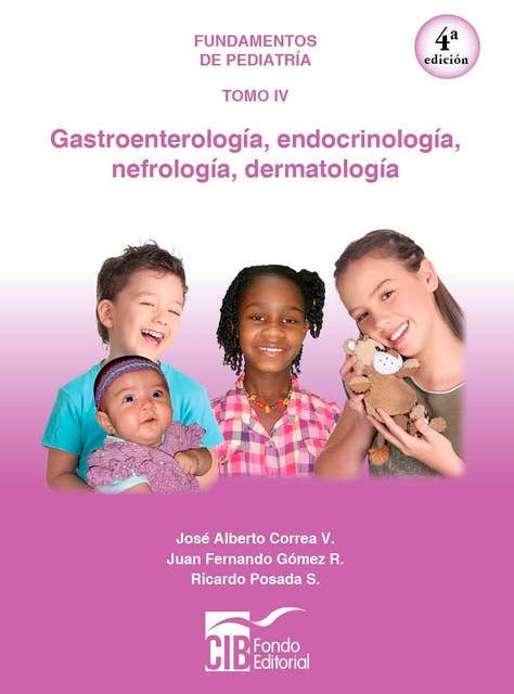 Fundamentos de pediatría Tomo IV: Gastroenterología, endocrinología, nefrología, dermatología.