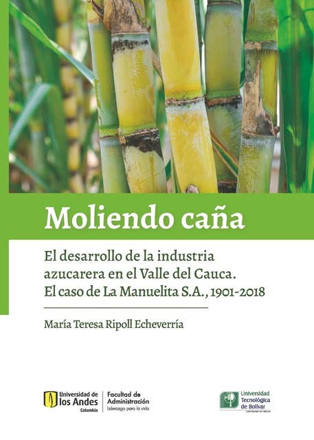 Moliendo Caña: El desarrollo de la industria azucarera en el Valle del Cauca. El caso de La Manuelita S.A., 1901-2018
