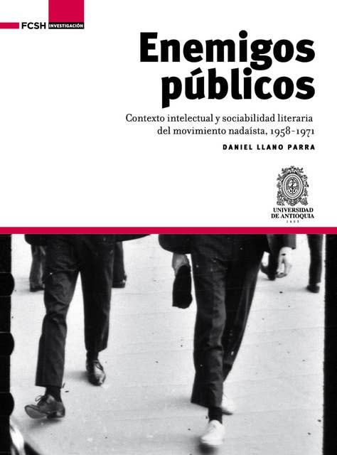 Enemigos públicos: Contexto intelectual y sociabilidad literaria del movimiento nadaísta, 1958-1971