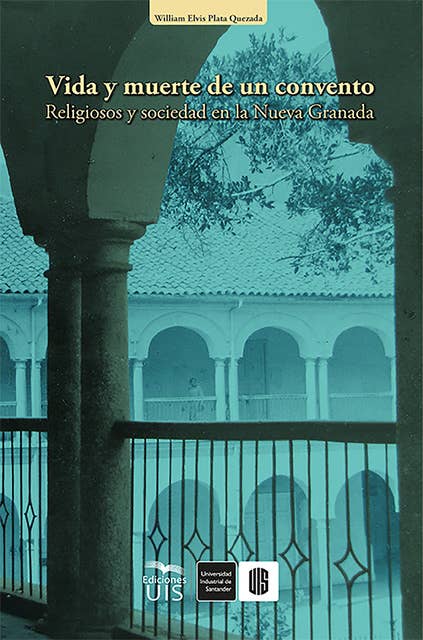 Vida y muerte de un convento: Religiosos y sociedad en la Nueva Granada