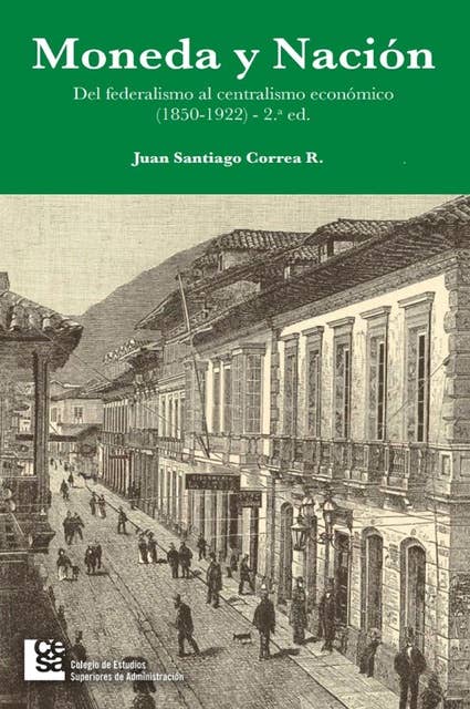 Moneda y Nación: Del federalismo al centralismo económico en Colombia (1850-1922)