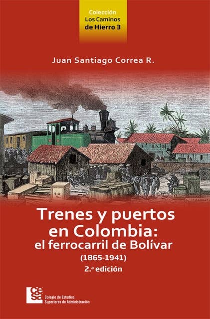 Trenes y puertos en Colombia: El ferrocarril de Bolívar (1865-1941) - 2.ª edición