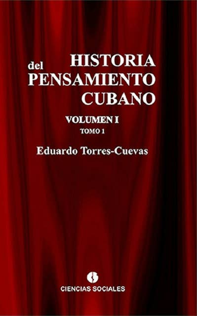 Historia del pensamiento cubano Volumen I: Formación y liberación del pensamiento cubano.Tomo 1: Del liberalismo esclavista al liberalismo abolicionista