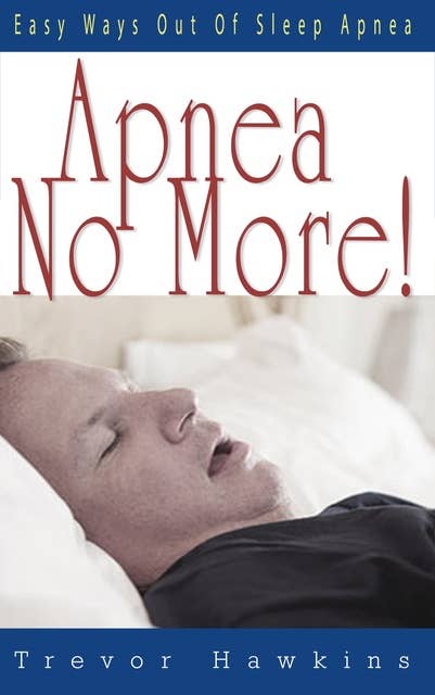 Apnea No More: Easy Ways Out Of Sleep Apnea