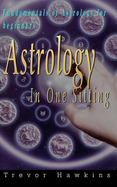 Astrology In One Sitting: Fundamentals Of Astrology For Beginners