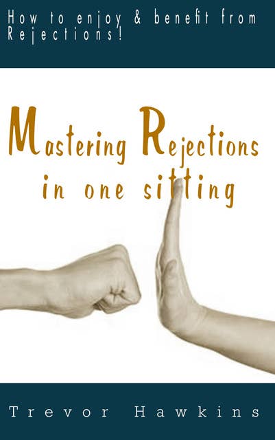 Mastering Rejections In One Sitting: How To Enjoy & Benefit From Rejections!