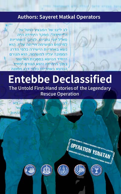 Entebbe Declassified: The Untold First-Hand Stories of the Legendary Rescue Operation