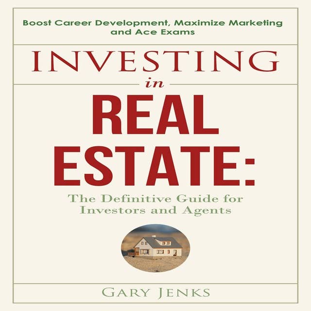 Investing in Real Estate: The Definitive Guide for Investors and Agents Boost Career Development,Maximize Marketing and Ace Exams