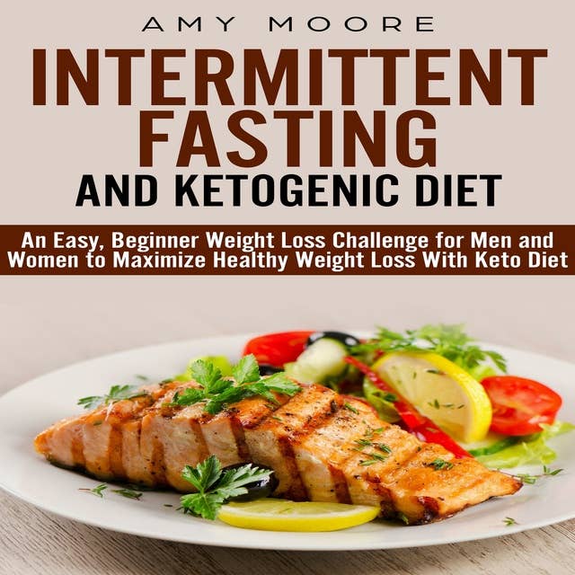 Ketogenic Diet and Intermittent Fasting: An Easy, Beginner Weight Loss Challenge for Men and Women to Maximize Healthy Weight Loss with Keto