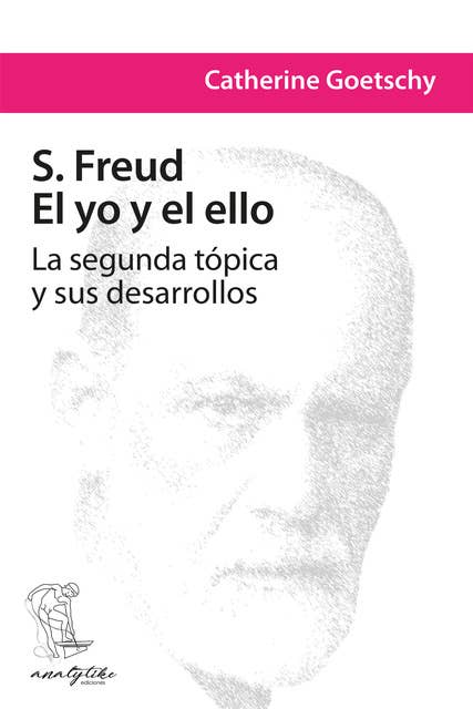 S. Freud: El yo y el ello: La segunda tópica y sus desarrollos
