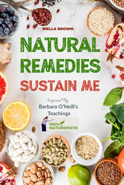 Natural Remedies Sustain Me: Over 100 Herbal Remedies for all Kinds of Ailments- What the Big Pharma Doesn't Want You To Know Inspired By Barbara O'Neill's Teachings