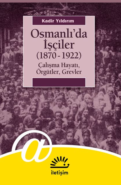 Osmanlı'da İşçiler (1870-1922) - Çalışma Hayatı, Örgütler, Grevler