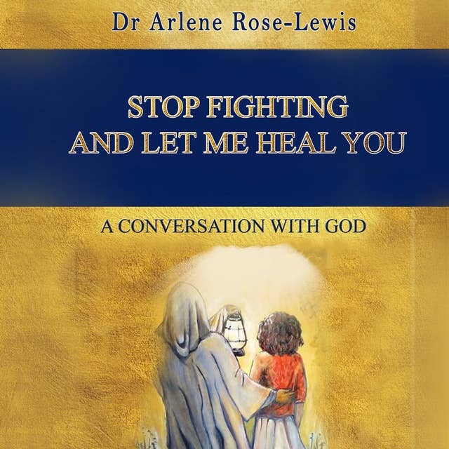 Stop Fighting And Let Me Heal You: A Conversation with God