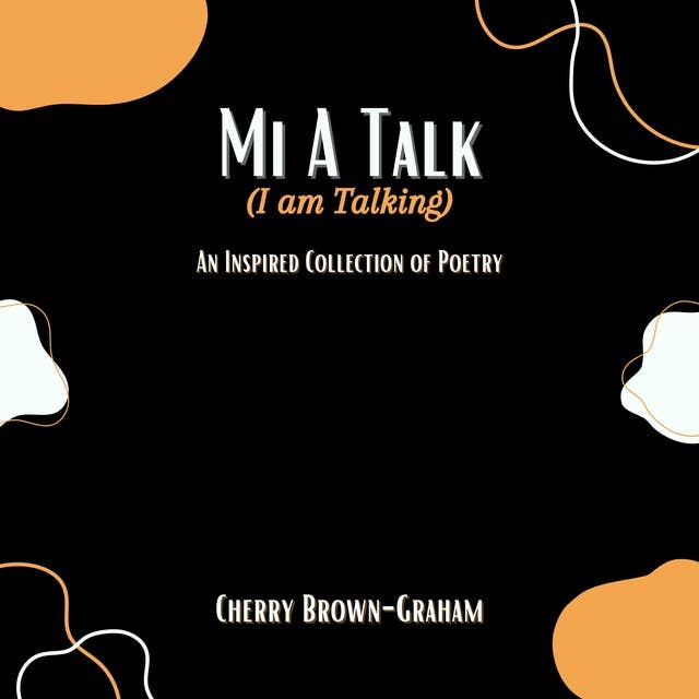 Mi A Talk (I Am Talking): An Inspired Collection of Poetry