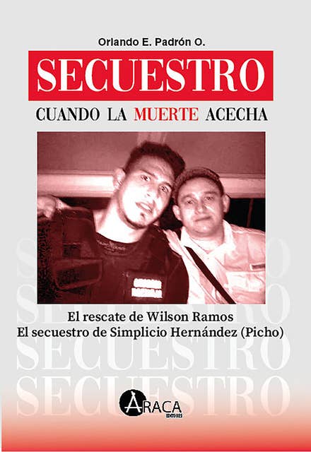 Secuestro. Cuando la muerte acecha: El rescate de Wilson Ramos El secuestro de Simplicio Hernández (Picho)