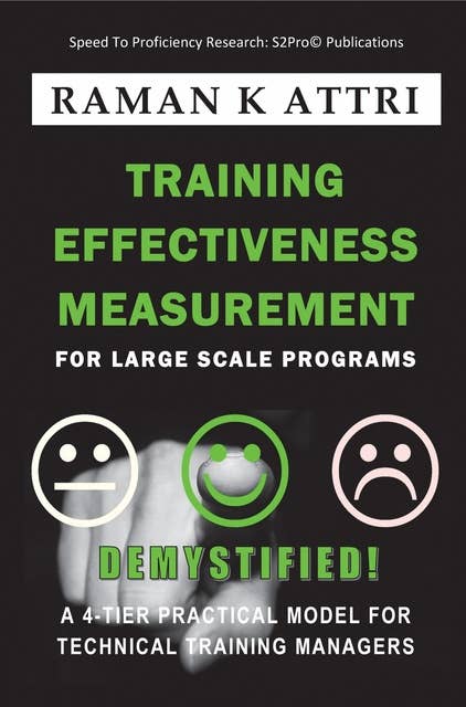 Training Effectiveness Measurement for Large Scale Programs - Demystified!: A 4-tier Practical Model for Technical Training Managers