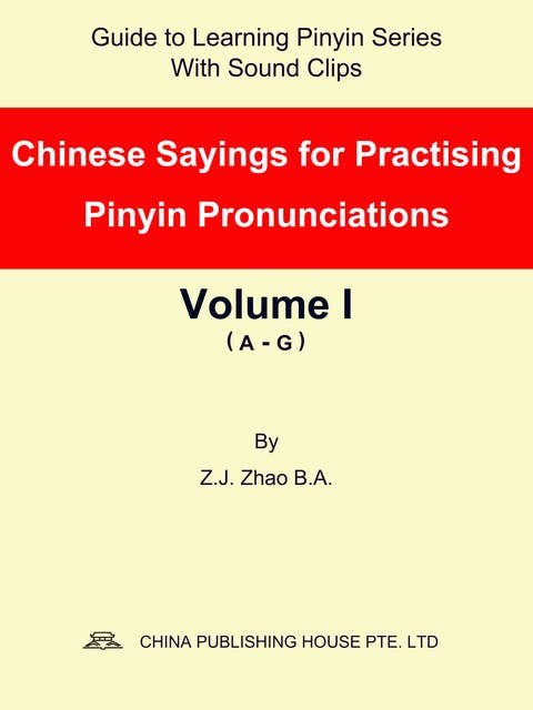 Chinese Sayings for Practising Pinyin Pronunciations Volume I (A-G)
