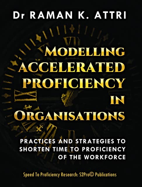 Modelling Accelerated Proficiency in Organisations: Practices and Strategies to Shorten Time-to-Proficiency of the Workforce