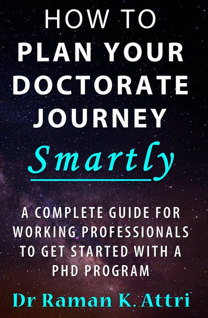 How To Plan Your Doctorate Journey Smartly: A Complete Guide for Working Professionals to Get Started With a PhD Program