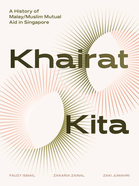 Khairat Kita. A History of Malay/Muslim Mutual Aid in Singapore