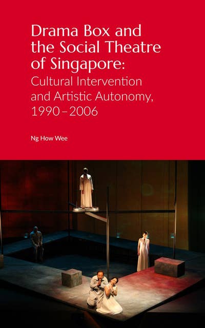 Drama Box and the Social Theatre of Singapore: Cultural Intervention and Artistic Autonomy, 1990–2006