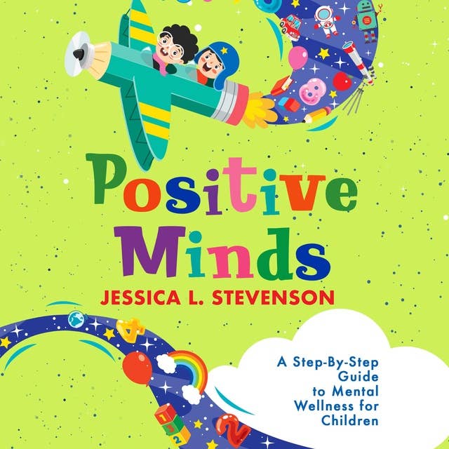 Positive Minds: A Step-By-Step Guide to Mental Wellness for Children