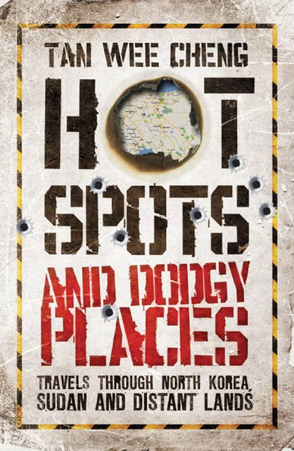 Hot Spots and Dodgy Places: Travels Through North Korea, Sudan And Distant Lands