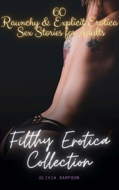 Filthy Erotica Collection: 60 Raunchy & Explicit Erotica Sex Stories for Adults