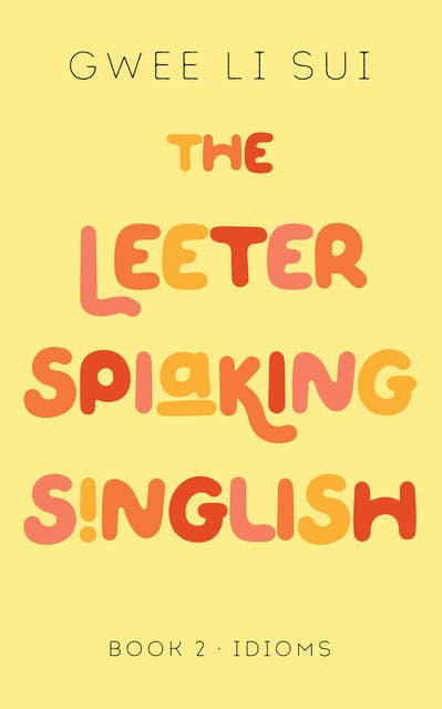 The Leeter Spiaking Singlish - Book 2: Idioms