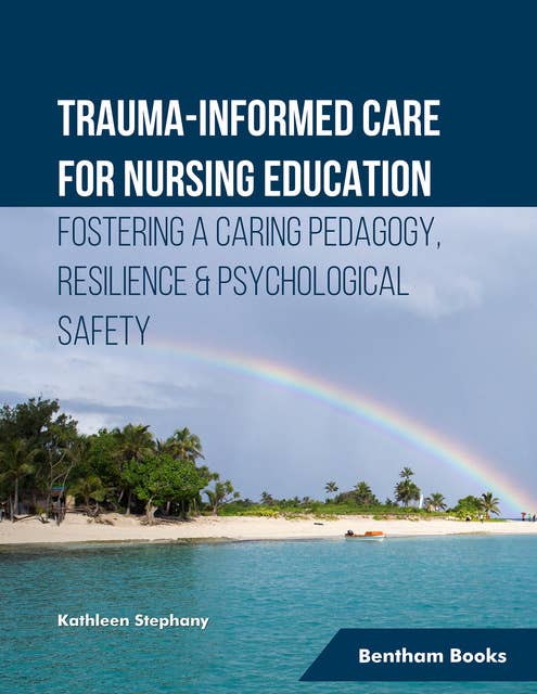 Trauma-informed Care for Nursing Education Fostering a Caring Pedagogy, Resilience & Psychological Safety