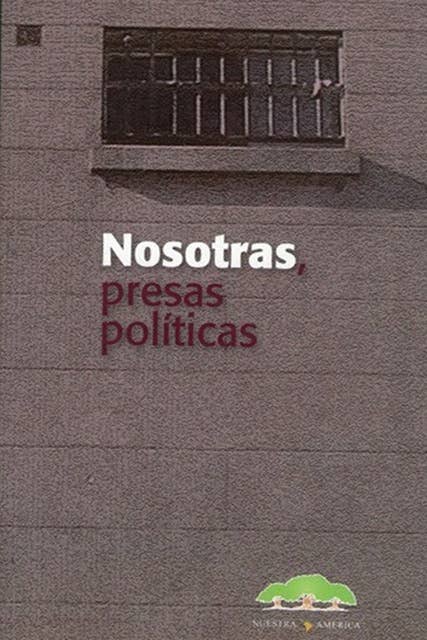 Nosotras presas políticas: Obra colectiva de 112 prisioneras políticas entre 1974 y 1983